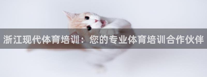 耀世娱乐登录注册教程：浙江现代体育培训：您的专业体育