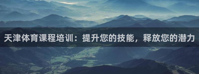 耀世平台理7O777：天津体育课程培训：提升您的技能