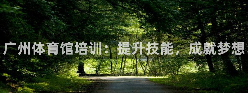 耀世平台日7O777：广州体育馆培训：提升技能，成就
