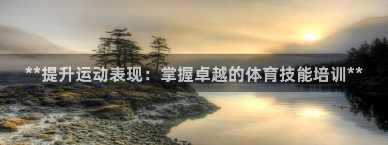耀世集团董事长是谁：**提升运动表现：掌握卓越的体育