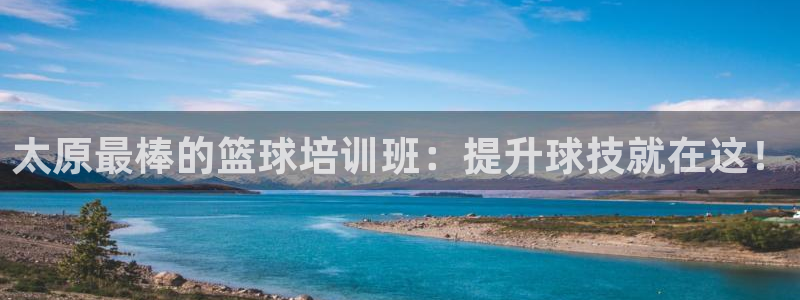 耀世娱乐间7O777：太原最棒的篮球培训班：提升球技