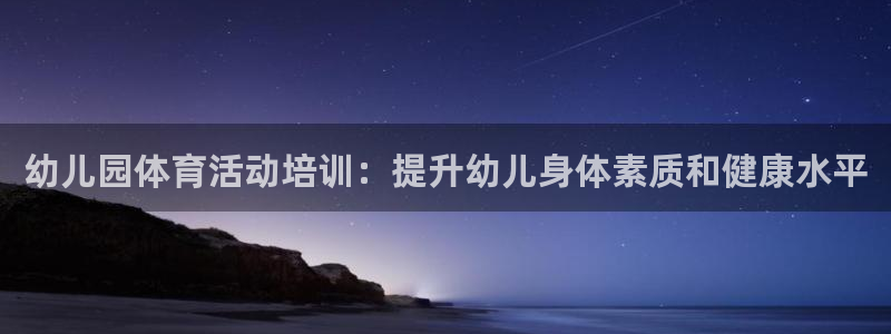 耀世兵权：幼儿园体育活动培训：提升幼儿身体素质和健康