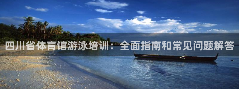 耀世成语：四川省体育馆游泳培训：全面指南和常见问题解