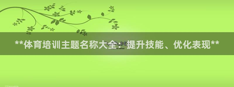 耀世平台理 411o31 平台：**体育培训主题名称