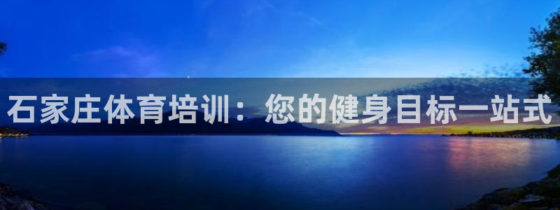 耀世娱乐代理什么待遇可以做：石家庄体育培训：您的健身
