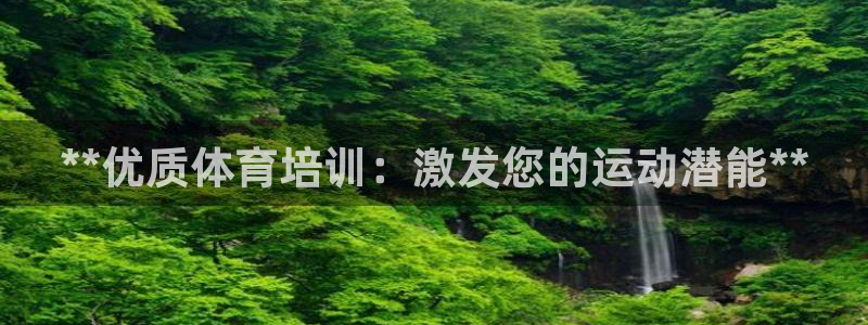 耀世娱乐登录地址在哪看：**优质体育培训：激发您的运