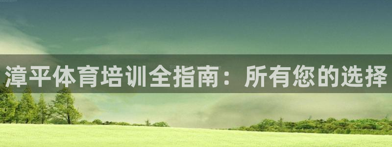 耀世娱乐网站：漳平体育培训全指南：所有您的选择