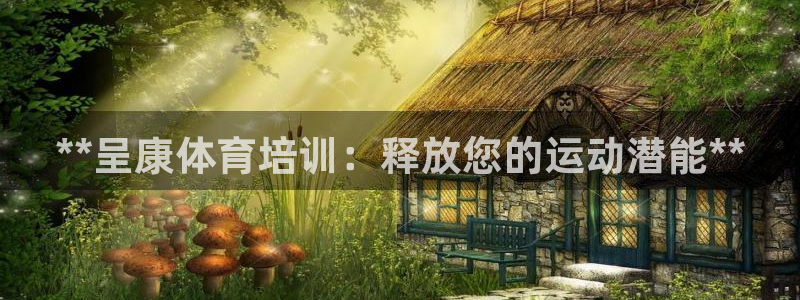 耀世娱乐是玛雅旗下的吗：**呈康体育培训：释放您的运