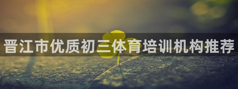 耀世平台皮皮虾：晋江市优质初三体育培训机构推荐