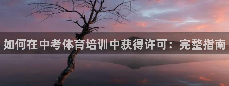 耀世娱乐注册开户：如何在中考体育培训中获得许可：完整