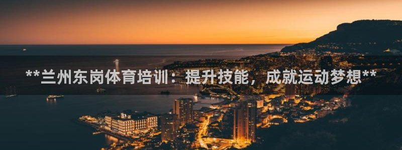 耀世平台注册最新地址查询：**兰州东岗体育培训：提升