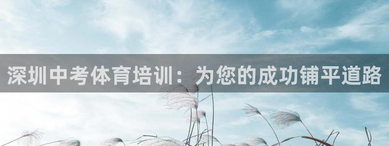 耀世平台开户要求是什么：深圳中考体育培训：为您的成功