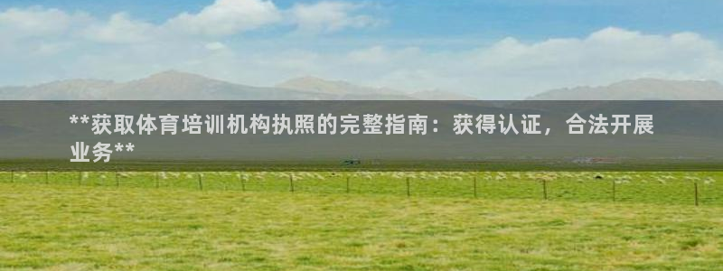 耀世集团视频介绍大全：**获取体育培训机构执照的完整
