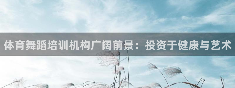 耀世娱乐app下载安装最新版：体育舞蹈培训机构广阔前