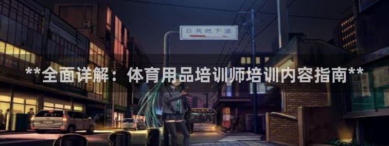 耀世平台物7O777：**全面详解：体育用品培训师培