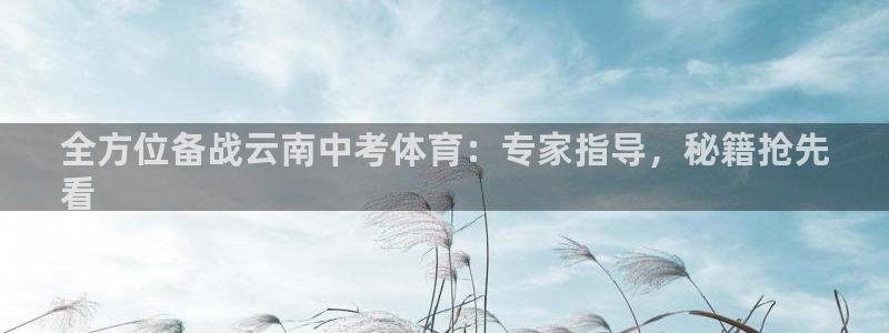 耀世娱乐登陆：全方位备战云南中考体育：专家指导，秘籍