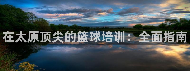 耀世登场：在太原顶尖的篮球培训：全面指南