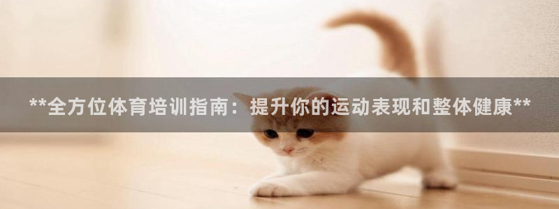 耀世娱乐注册登陆：**全方位体育培训指南：提升你的运