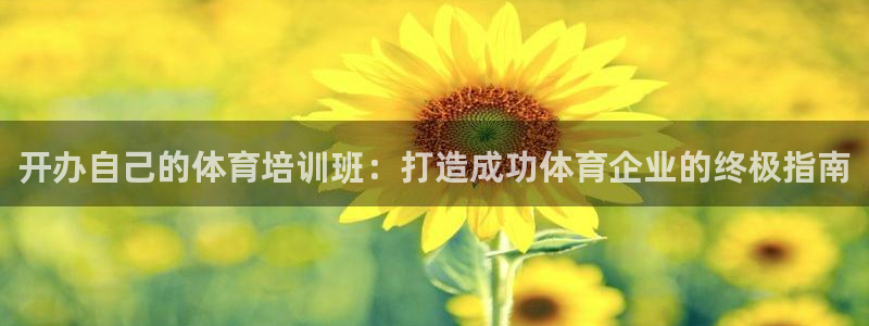 耀世平台登陆：开办自己的体育培训班：打造成功体育企业