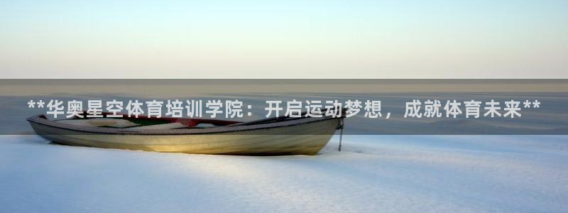 耀世娱乐注册：**华奥星空体育培训学院：开启运动梦想，成就体