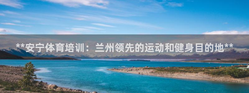 耀世平台日7O777：**安宁体育培训：兰州领先的运