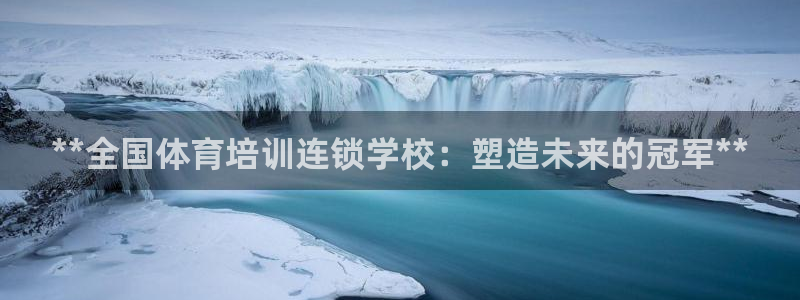 耀世娱乐脚本下载安装：**全国体育培训连锁学校：塑造