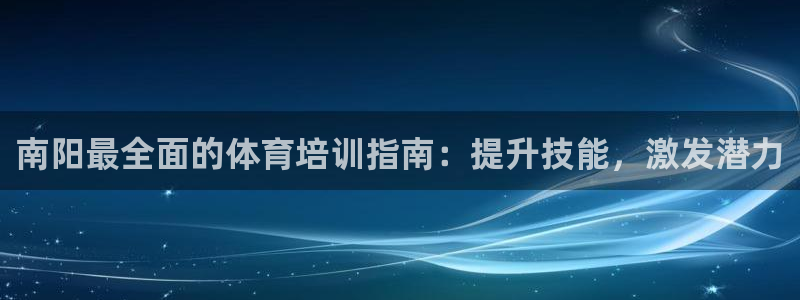 耀世平台代理注册登录：南阳最全面的体育培训指南：提升