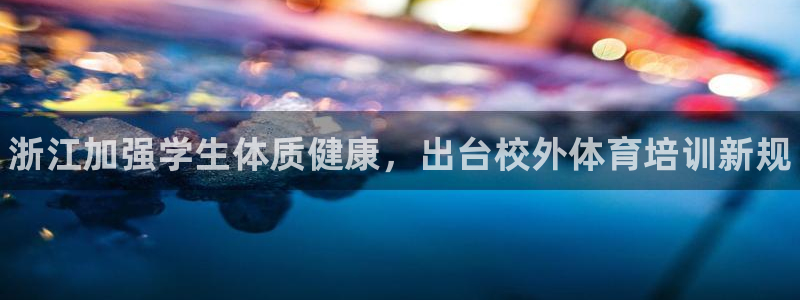 耀世娱乐建3.3.4.8.2 主管：浙江加强学生体质健康，出