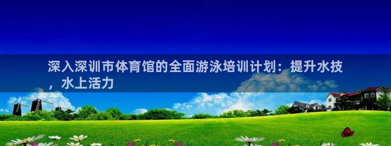 耀世娱乐官方网站：深入深训市体育馆的全面游泳培训计划