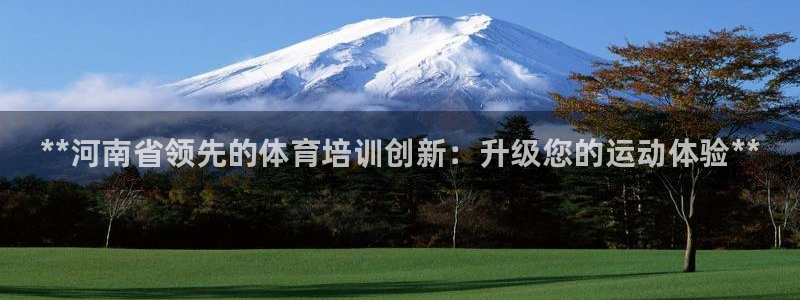 耀世平台招商怎么样：**河南省领先的体育培训创新：升级您的运