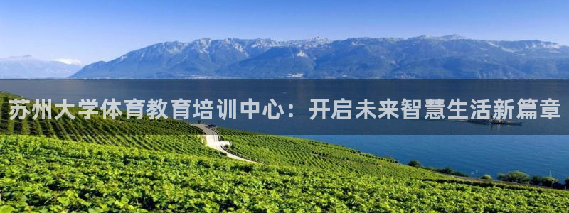 四川耀世发展集团：苏州大学体育教育培训中心：开启未来智慧生活