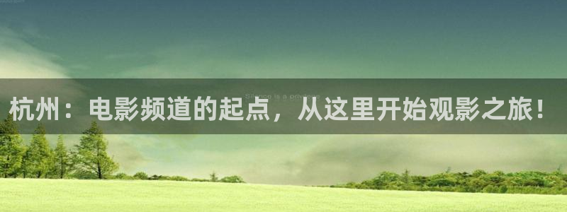 五五五电影：杭州：电影频道的起点，从这里开始观影之旅！