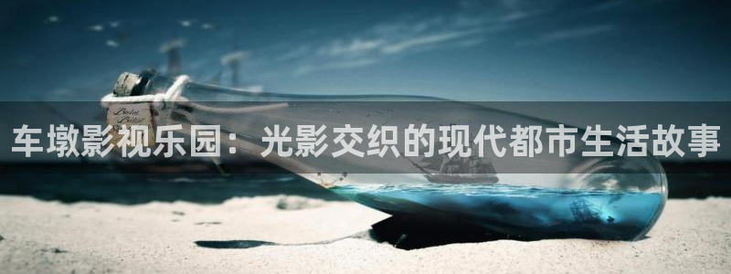五五电影院下载：车墩影视乐园：光影交织的现代都市生活故事